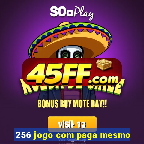 256 jogo com paga mesmo